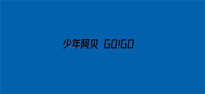 少年阿贝 GO!GO!小芝麻第二季